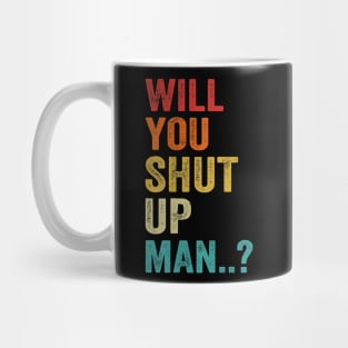 Will You Shut Up Man Funny Saying Gift Mug